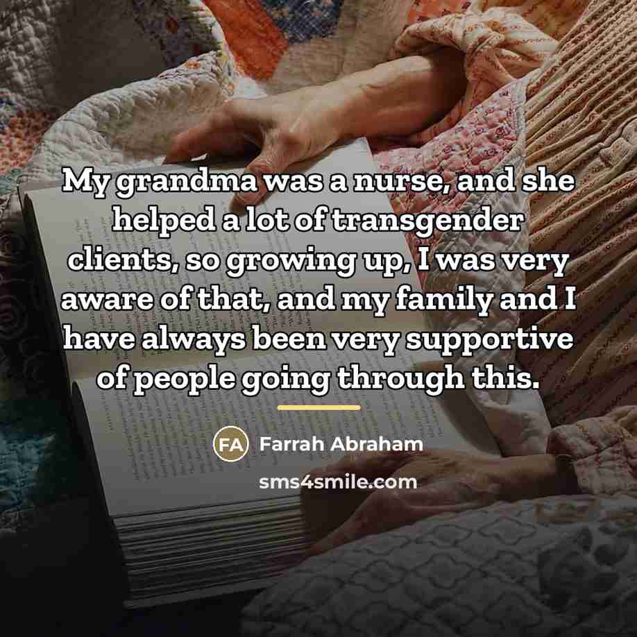 “My grandma was a nurse, and she helped a lot…” quote by Farrah Abraham