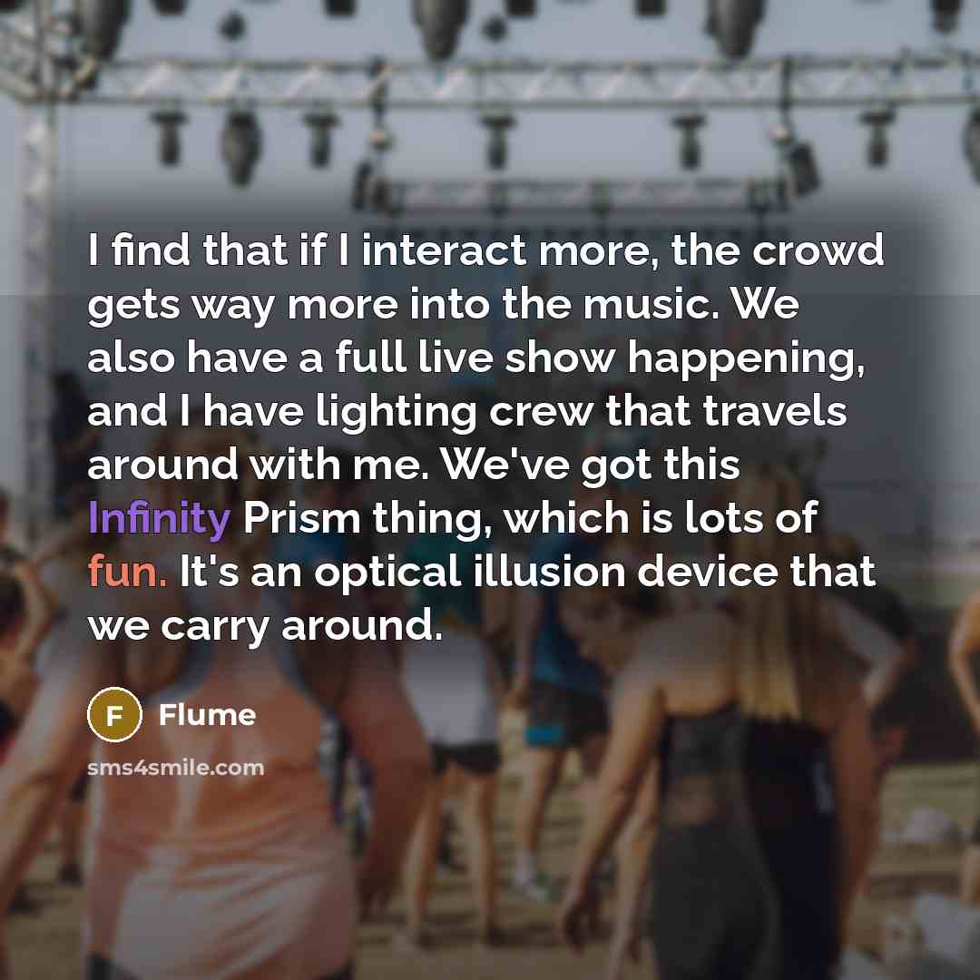 “I find that if I interact more, the crowd gets…” quote by Flume