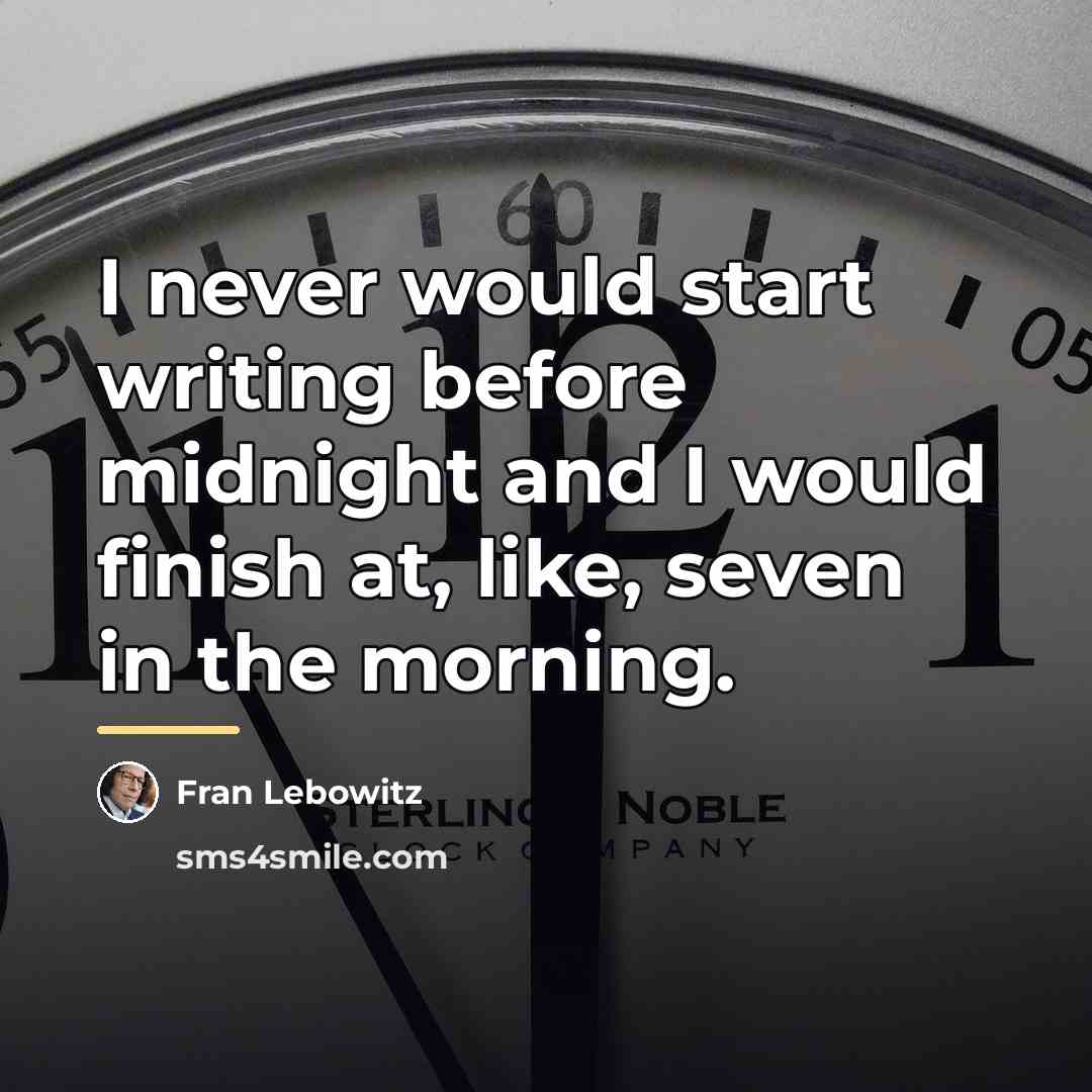 “I never would start writing before midnight and I would…” quote by Fran Lebowitz