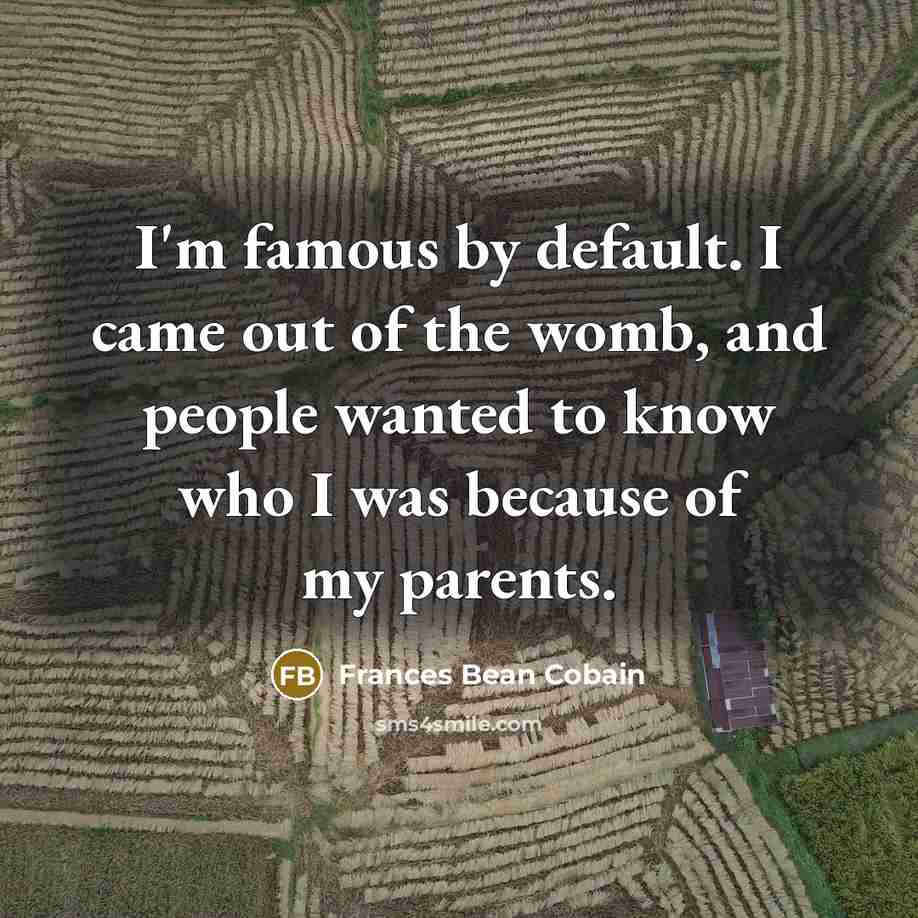 “I'm famous by default. I came out of the womb,…” quote by Frances Bean Cobain