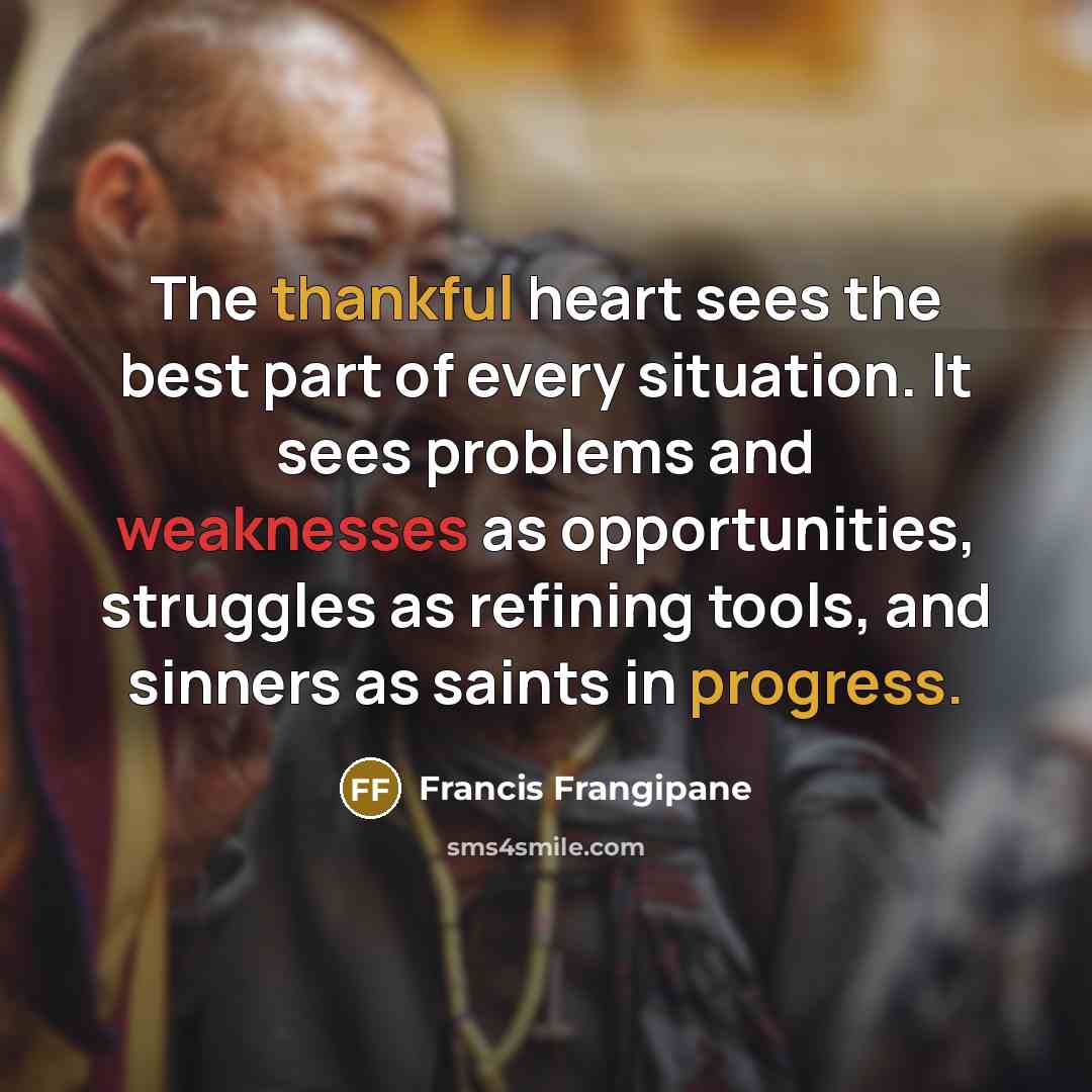 “The thankful heart sees the best part of every situation.…” quote by Francis Frangipane