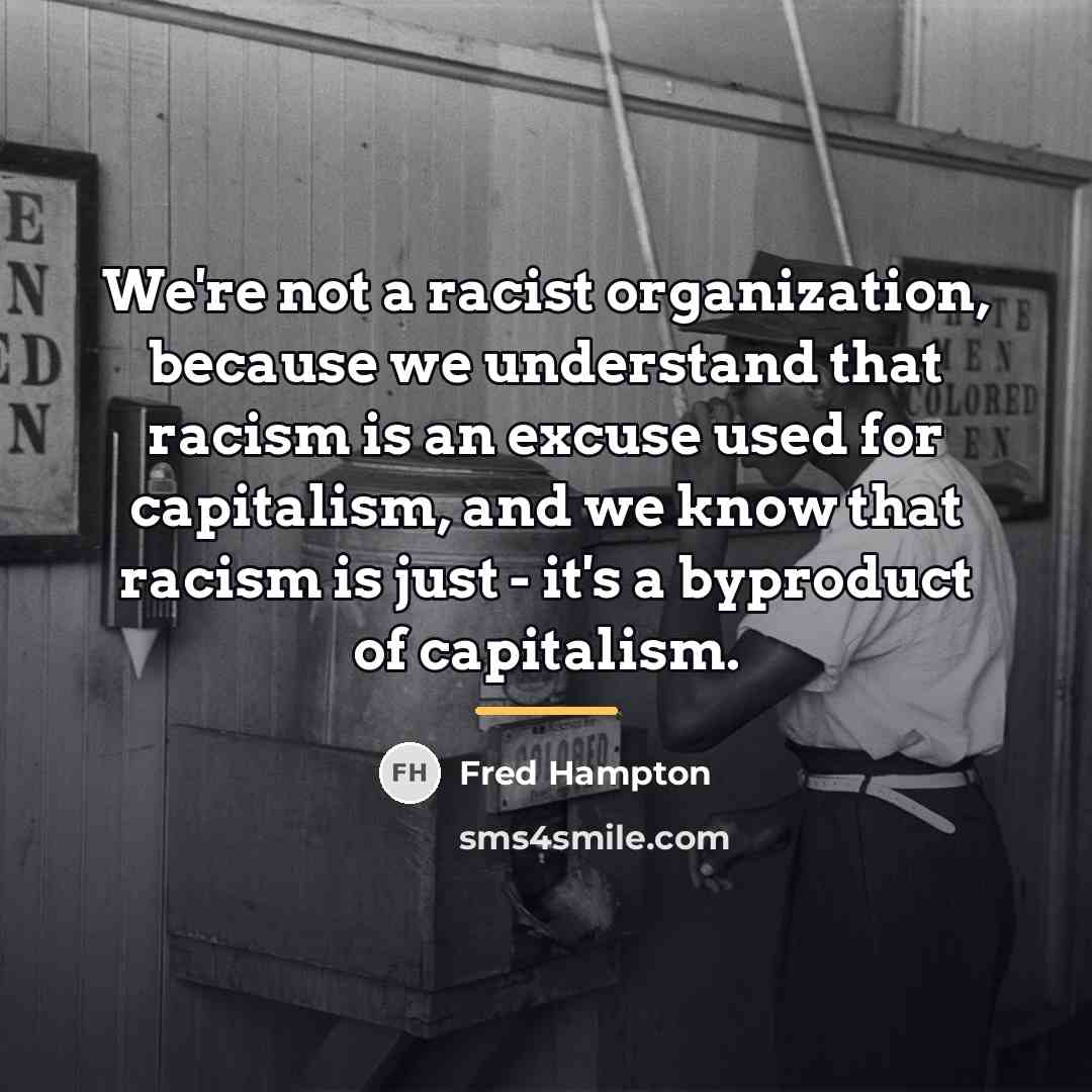 “We're not a racist organization, because we understand that racism…” quote by Fred Hampton