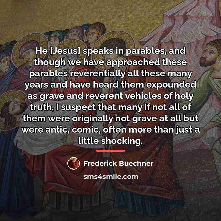 “He [Jesus] speaks in parables, and though we have approached…” quote by Frederick Buechner