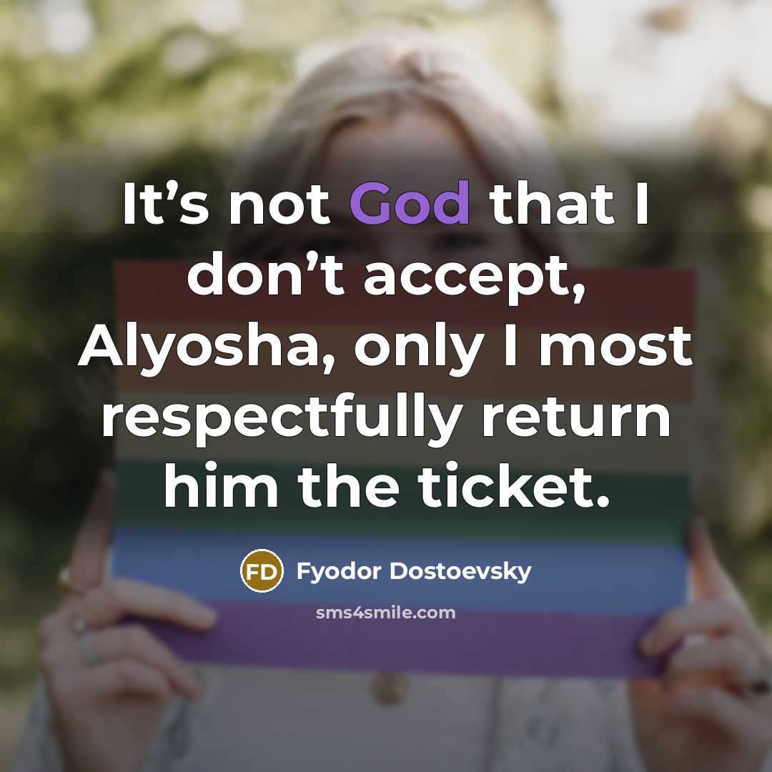 “It’s not God that I don’t accept, Alyosha, only I…” quote by Fyodor Dostoevsky