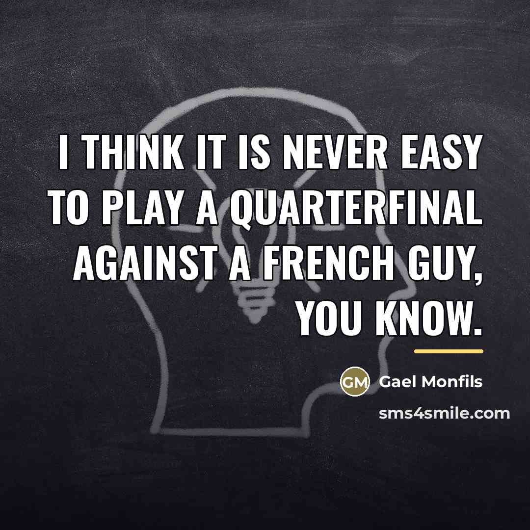 “I think it is never easy to play a quarterfinal…” quote by Gael Monfils