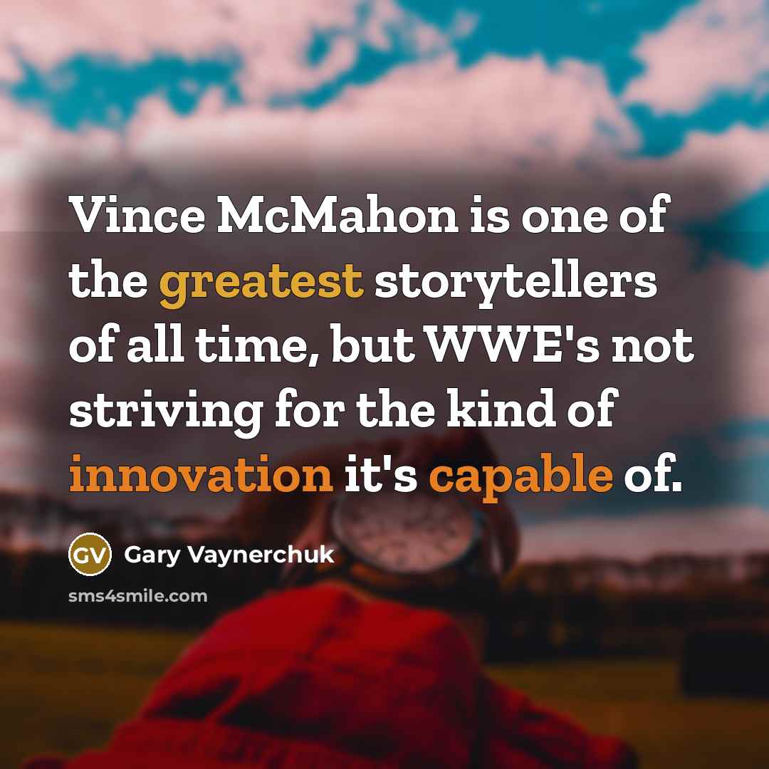 “Vince McMahon is one of the greatest storytellers of all…” quote by Gary Vaynerchuk
