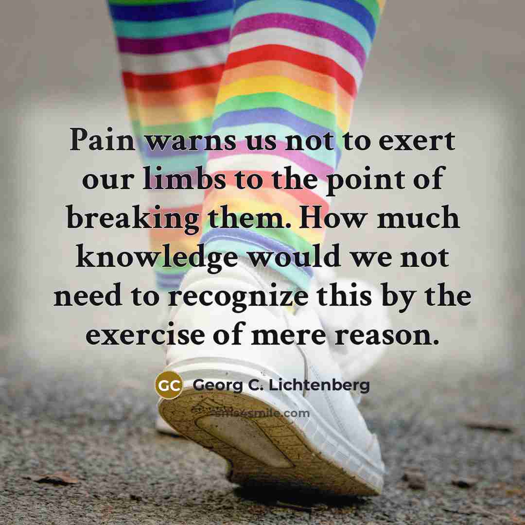 “Pain warns us not to exert our limbs to the…” quote by Georg C. Lichtenberg