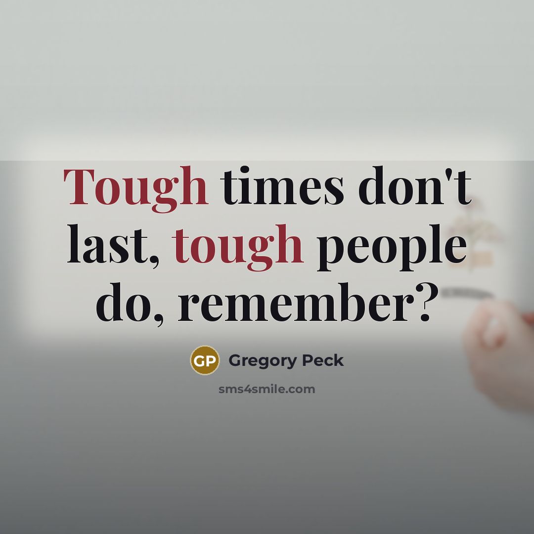 “Tough times don't last, tough people do, remember?…” quote by Gregory Peck
