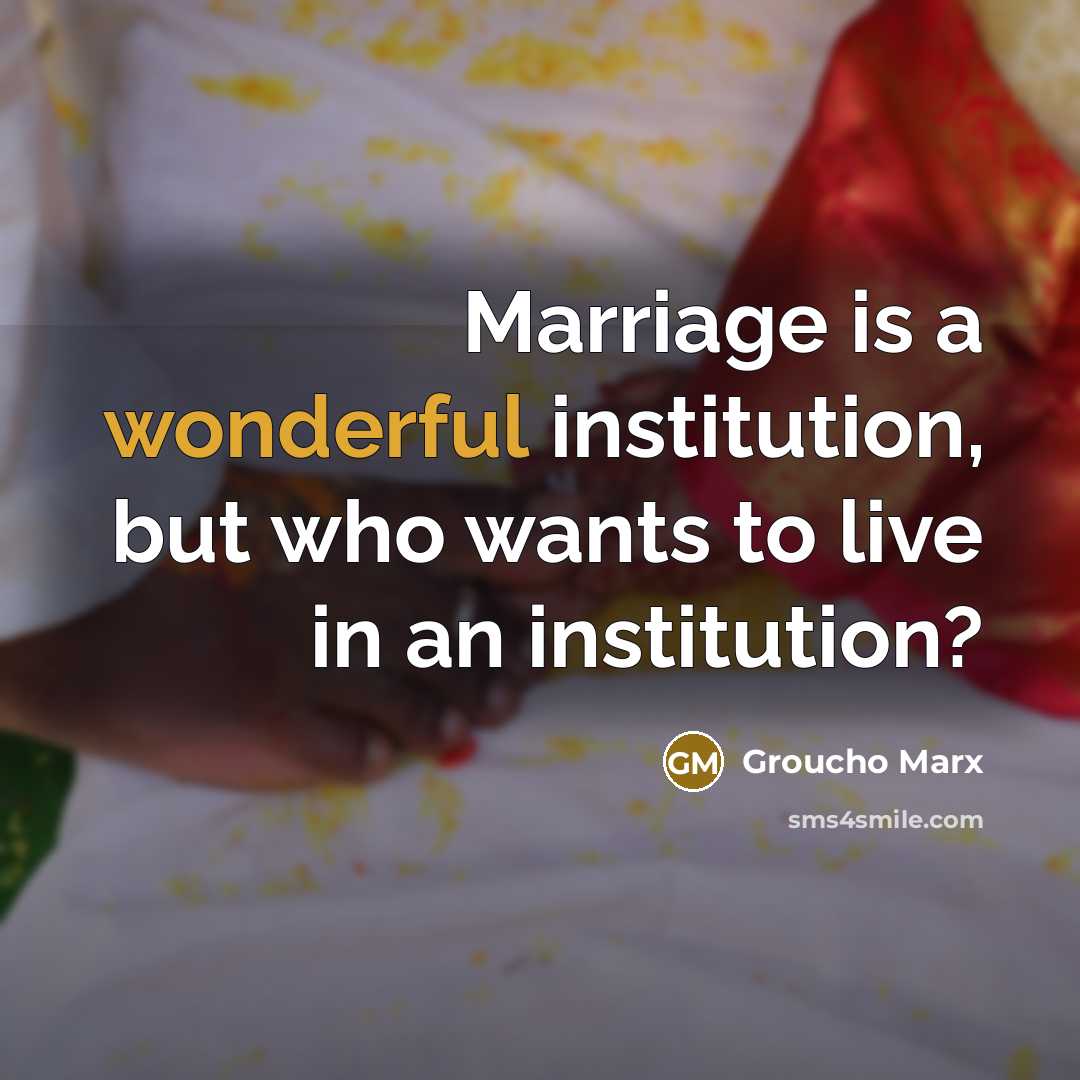 “Marriage is a wonderful institution, but who wants to live in an institution?” quote by Groucho Marx