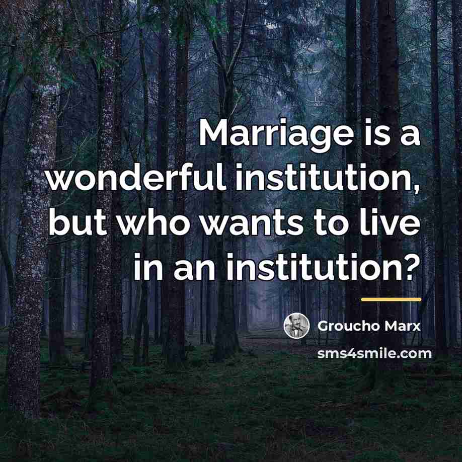 “Marriage is a wonderful institution, but who wants to live…” quote by Groucho Marx
