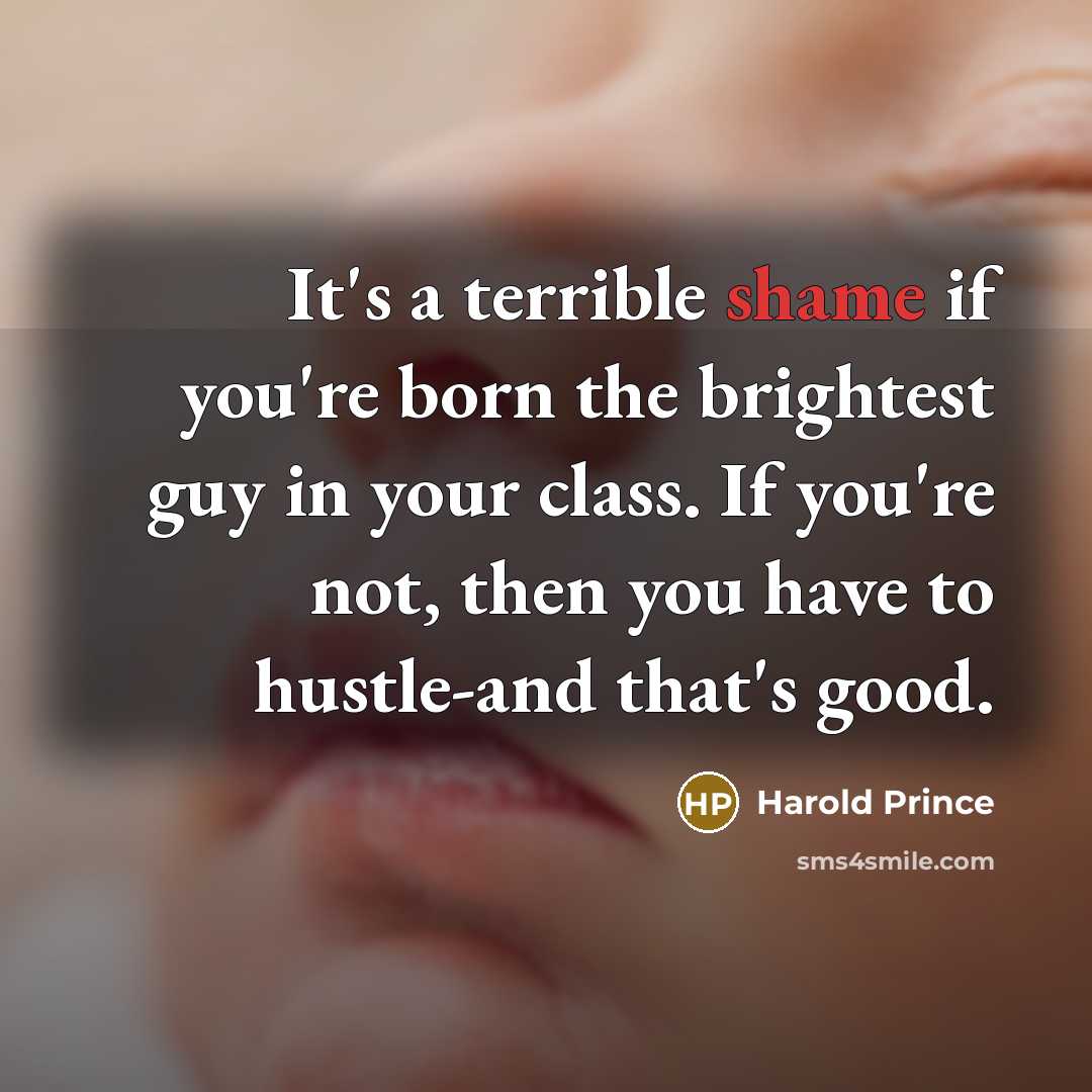 “It's a terrible shame if you're born the brightest guy…” quote by Harold Prince
