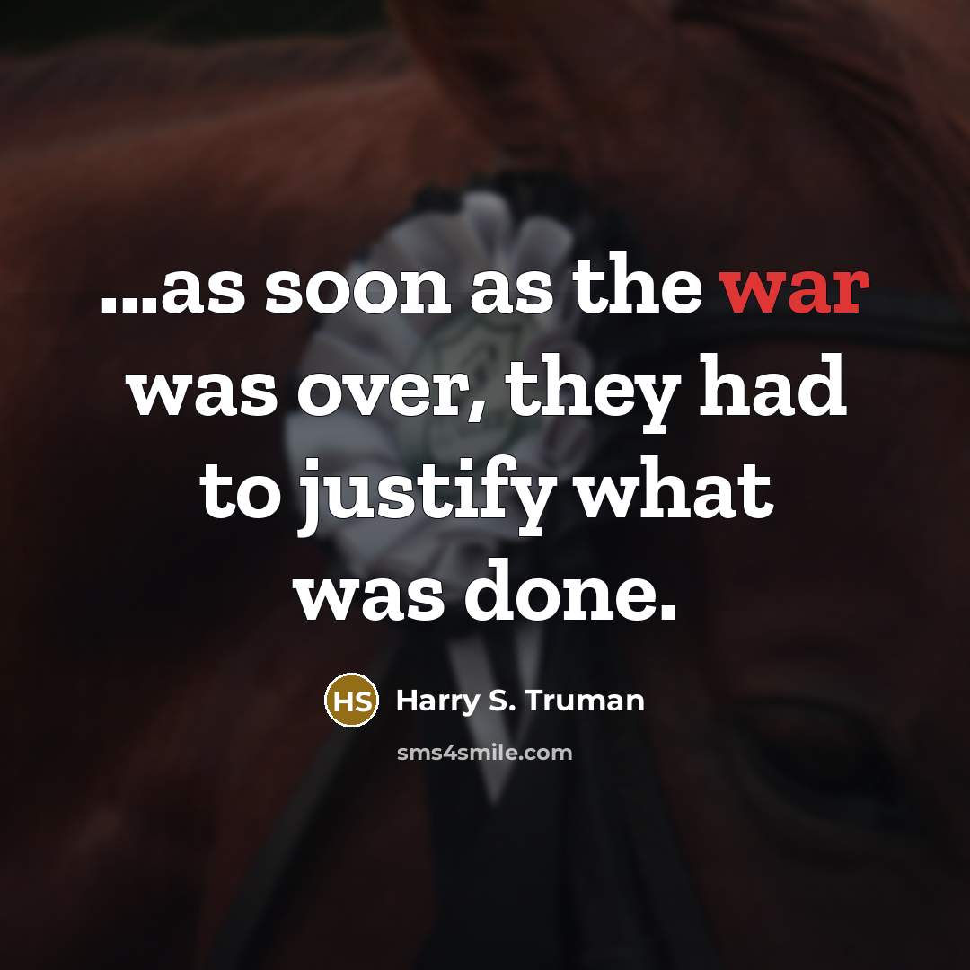 “...as soon as the war was over, they had to…” quote by Harry S. Truman