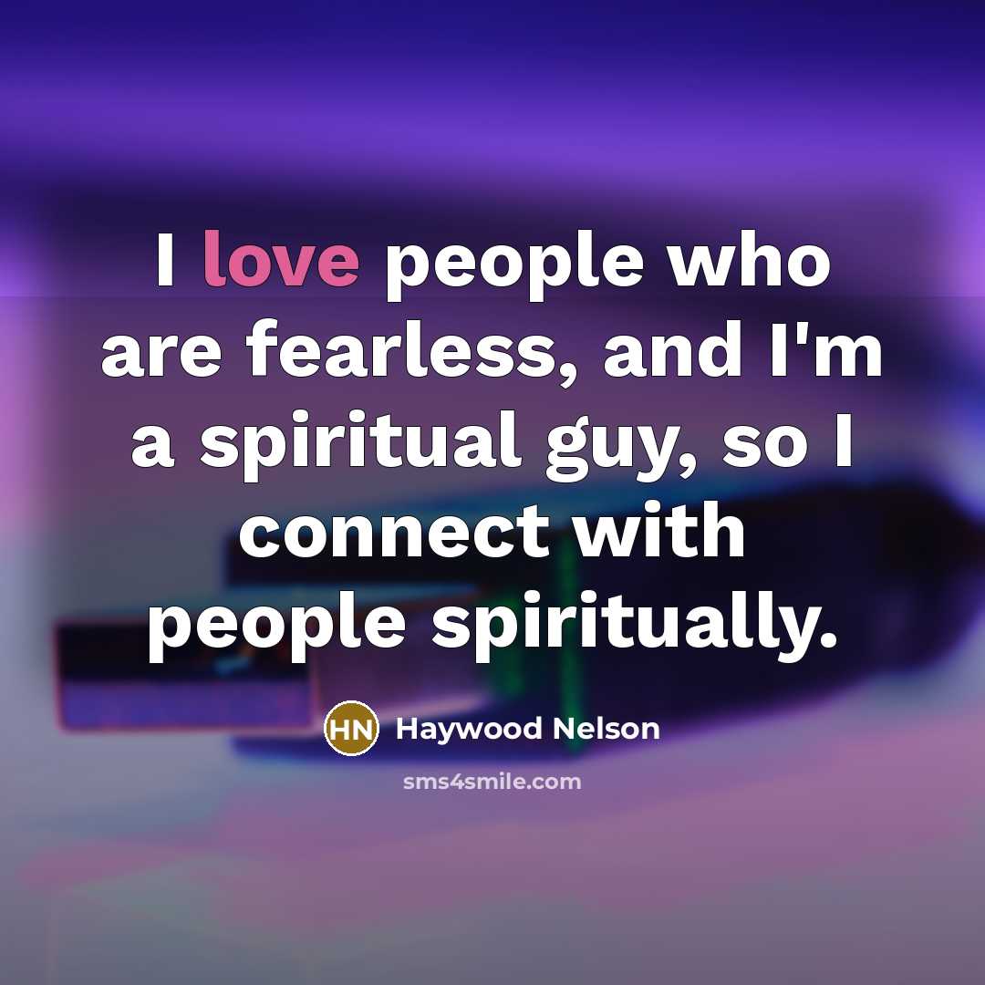 “I love people who are fearless, and I'm a spiritual…” quote by Haywood Nelson