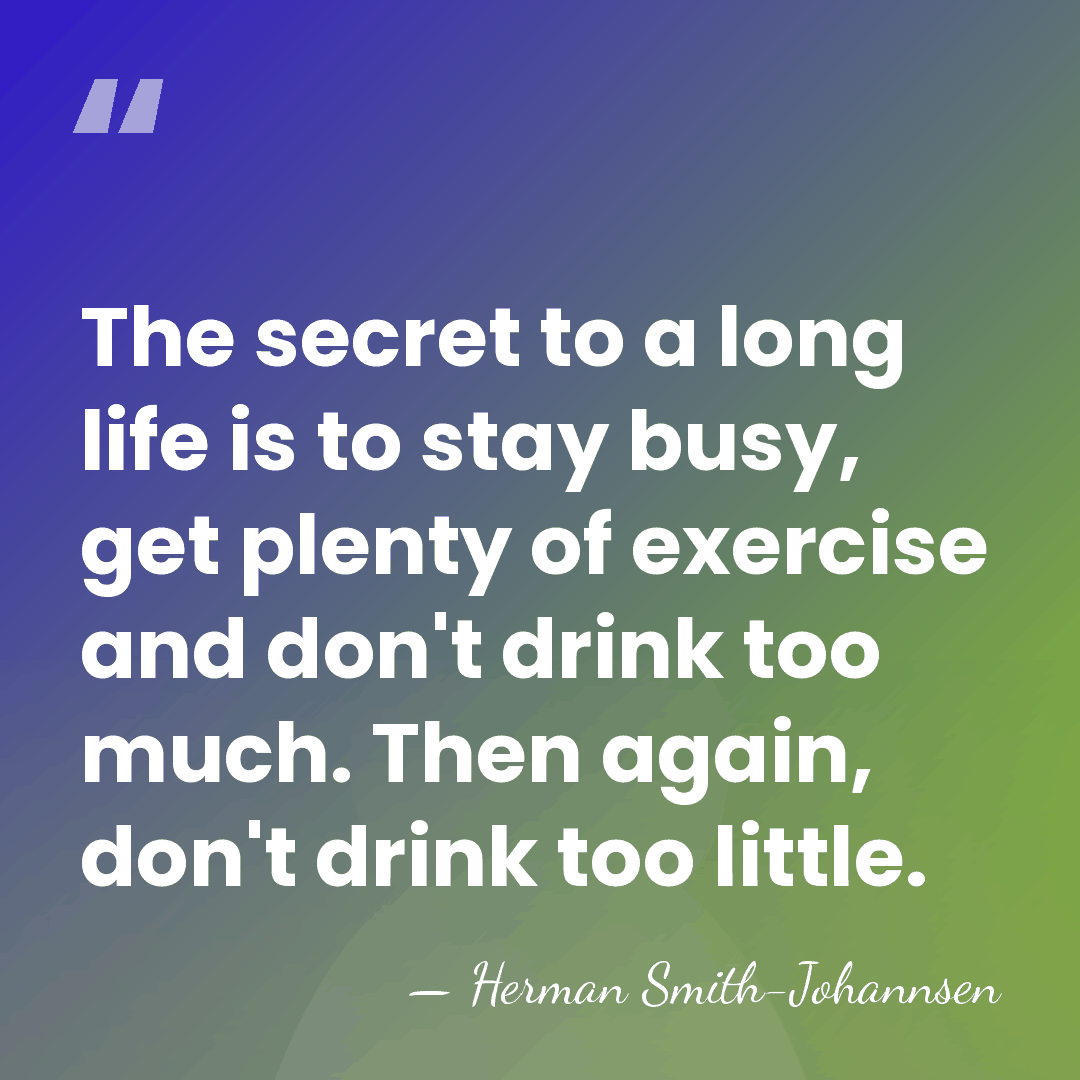 The secret to a long life is to stay busy, get plenty&hellip; - Herman Smith-Johannsen