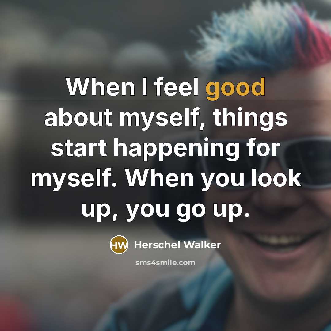 “When I feel good about myself, things start happening for…” quote by Herschel Walker