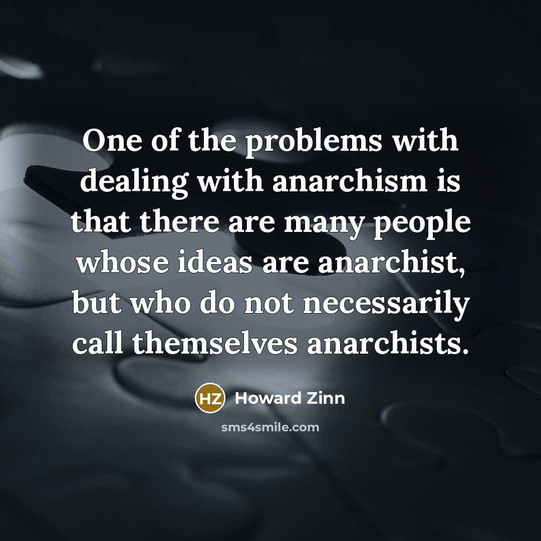 “One of the problems with dealing with anarchism is that…” quote by Howard Zinn