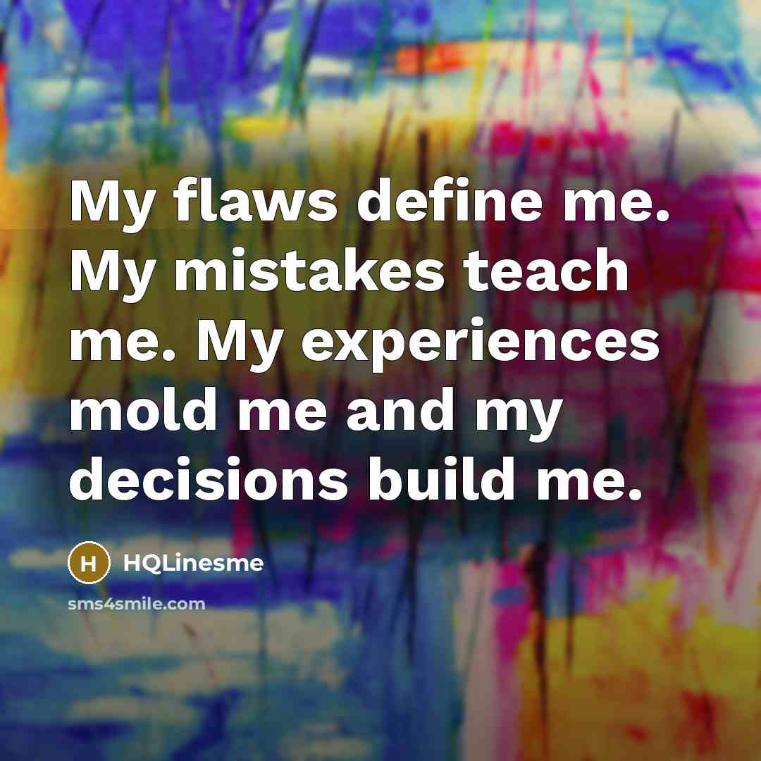 “My flaws define me. My mistakes teach me. My experiences…” quote by HQLinesme