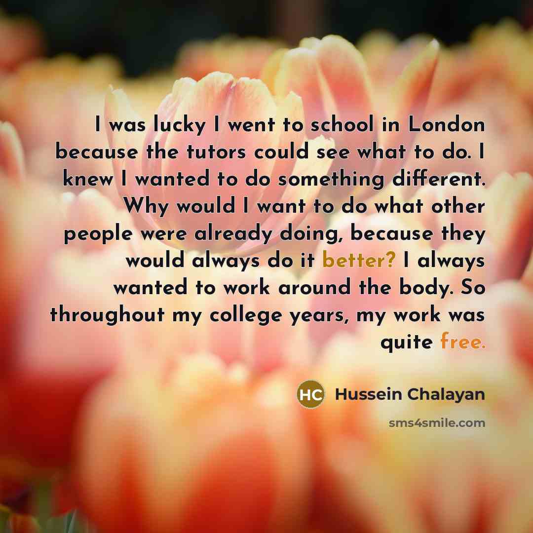 “I was lucky I went to school in London because…” quote by Hussein Chalayan