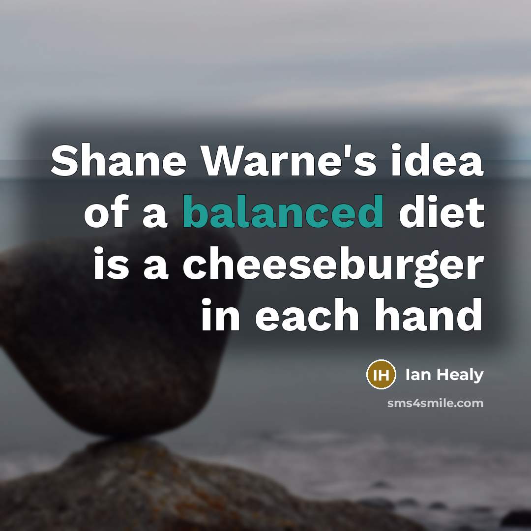 “Shane Warne's idea of a balanced diet is a cheeseburger…” quote by Ian Healy