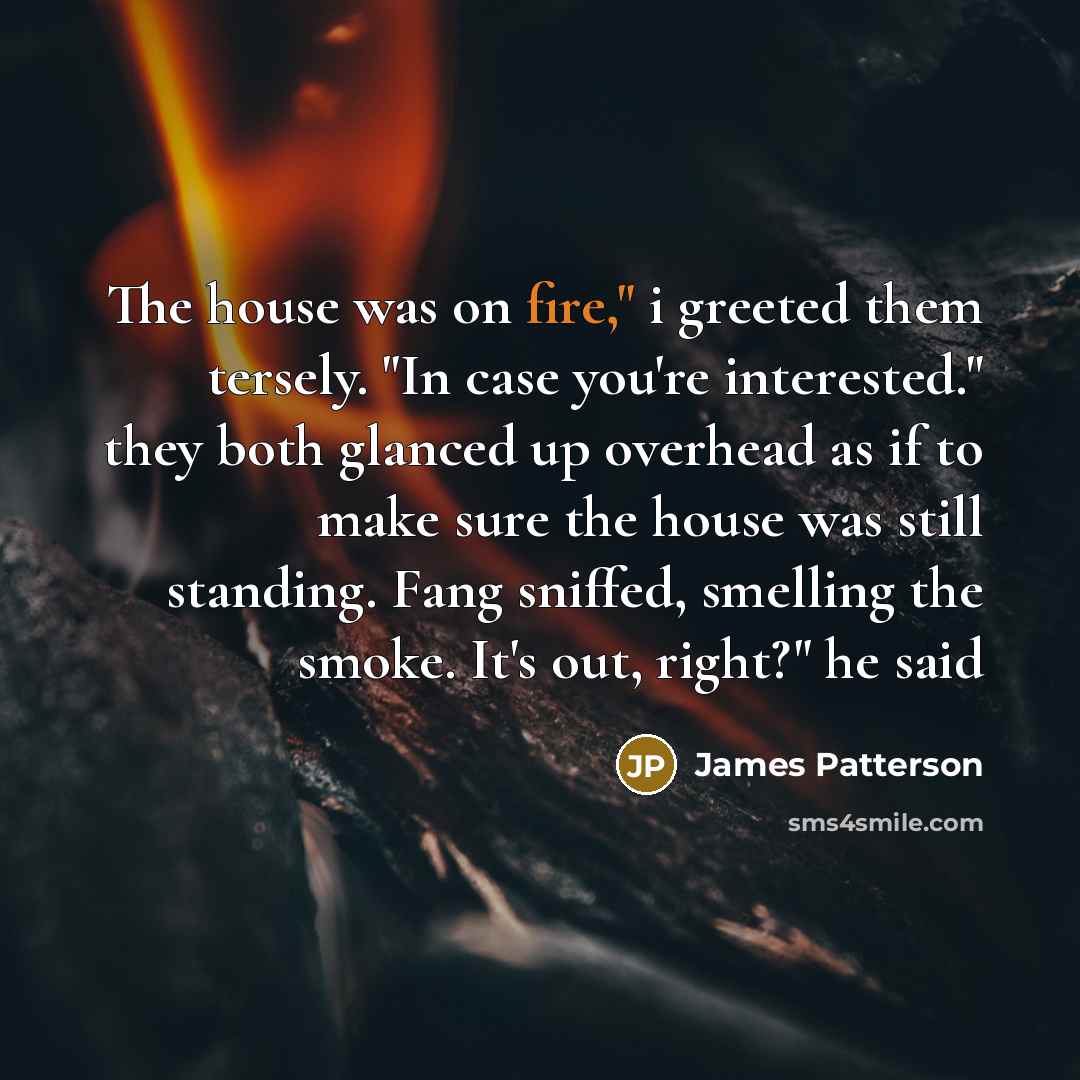 “The house was on fire," i greeted them tersely. "In…” quote by James Patterson