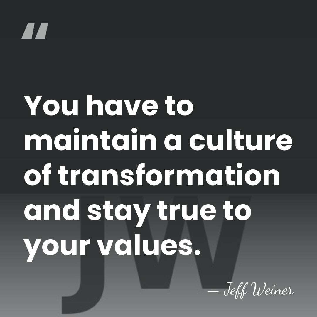 You have to maintain a culture of transformation and stay true to&hellip; - Jeff Weiner