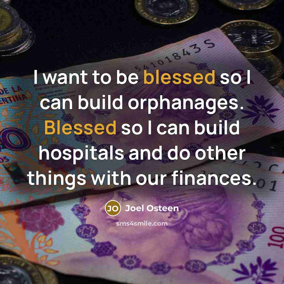 “I want to be blessed so I can build orphanages.…” quote by Joel Osteen