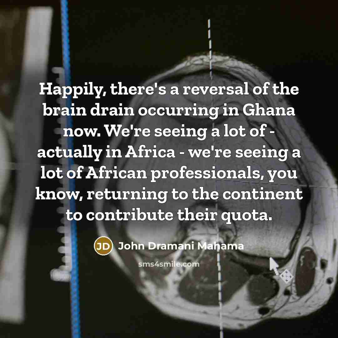 “Happily, there's a reversal of the brain drain occurring in…” quote by John Dramani Mahama