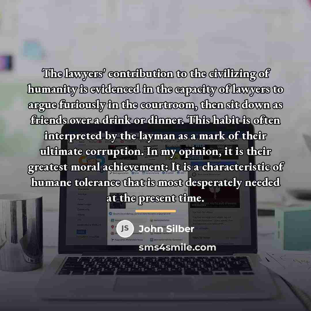 “The lawyers' contribution to the civilizing of humanity is evidenced…” quote by John Silber