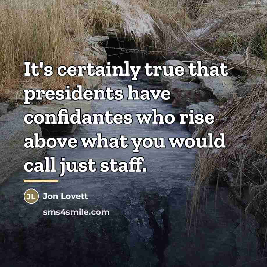 “It's certainly true that presidents have confidantes who rise above…” quote by Jon Lovett