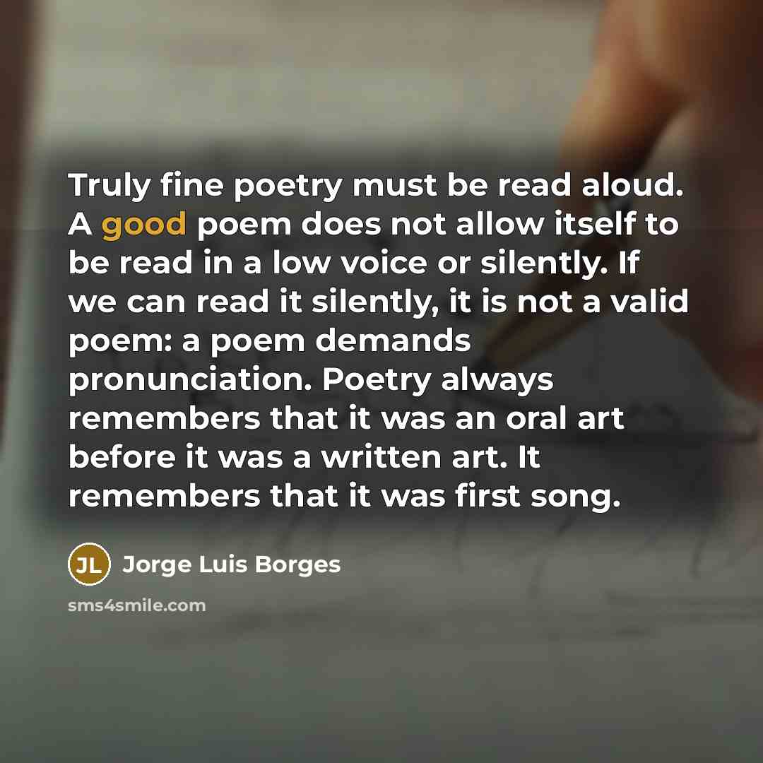 “Truly fine poetry must be read aloud. A good poem…” quote by Jorge Luis Borges