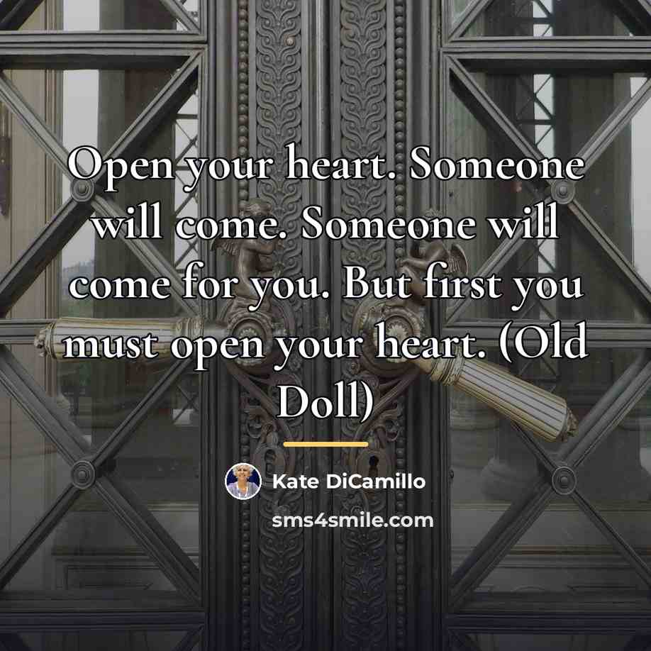 “Open your heart. Someone will come. Someone will come for…” quote by Kate DiCamillo