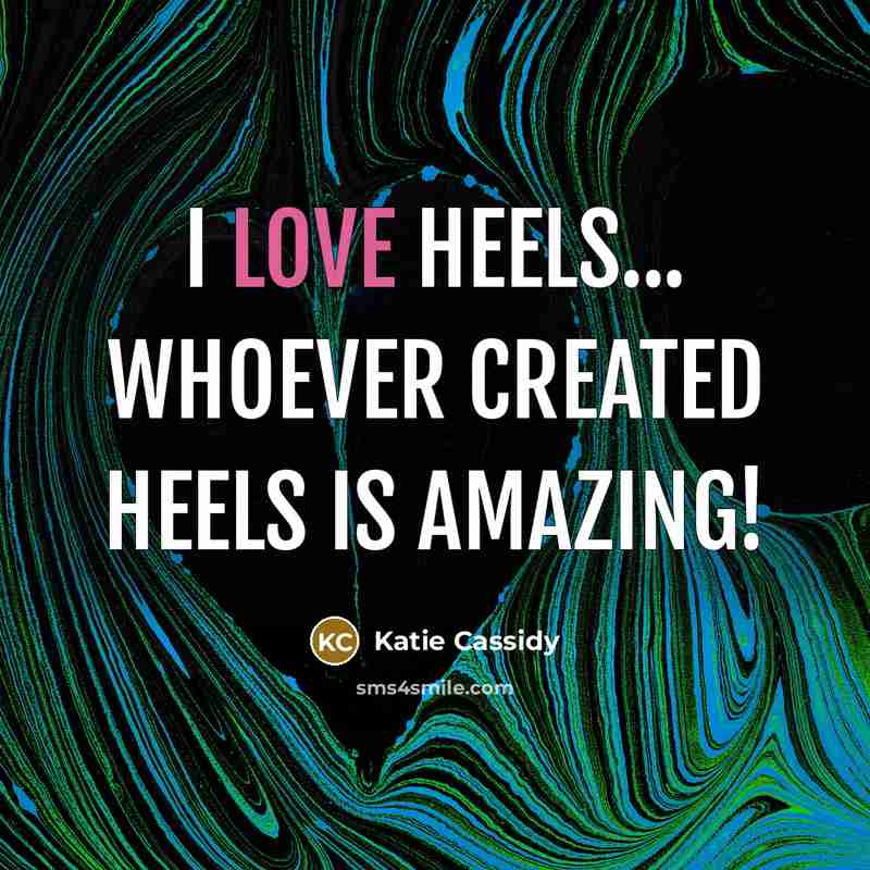 “I love heels... whoever created heels is amazing!…” quote by Katie Cassidy