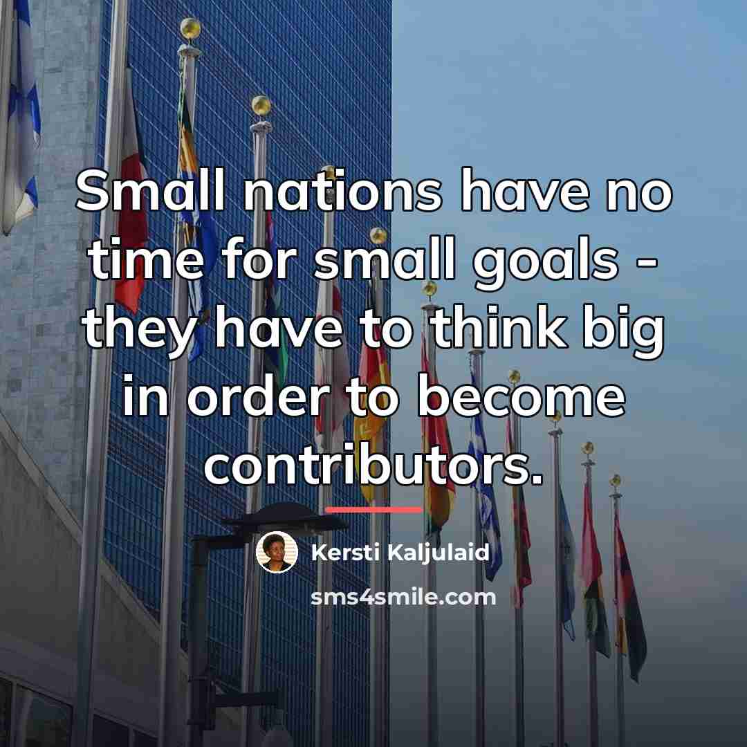 “Small nations have no time for small goals - they…” quote by Kersti Kaljulaid