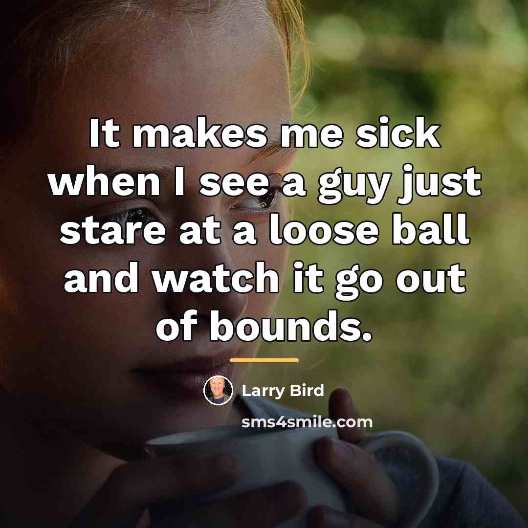 “It makes me sick when I see a guy just…” quote by Larry Bird