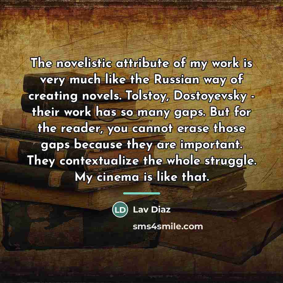 “The novelistic attribute of my work is very much like…” quote by Lav Diaz