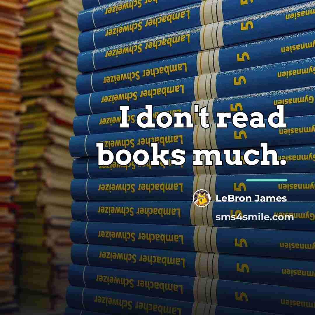 “I don't read books much.…” quote by LeBron James