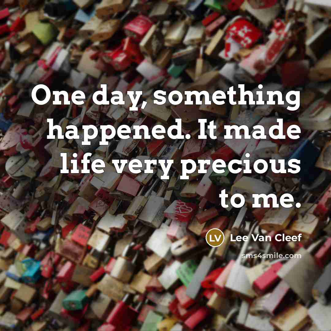 “One day, something happened. It made life very precious to…” quote by Lee Van Cleef