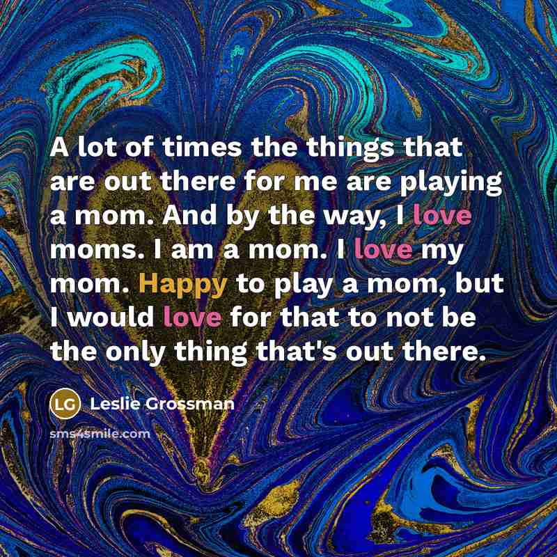 “A lot of times the things that are out there…” quote by Leslie Grossman