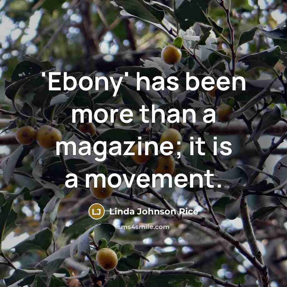 “'Ebony' has been more than a magazine; it is a…” quote by Linda Johnson Rice