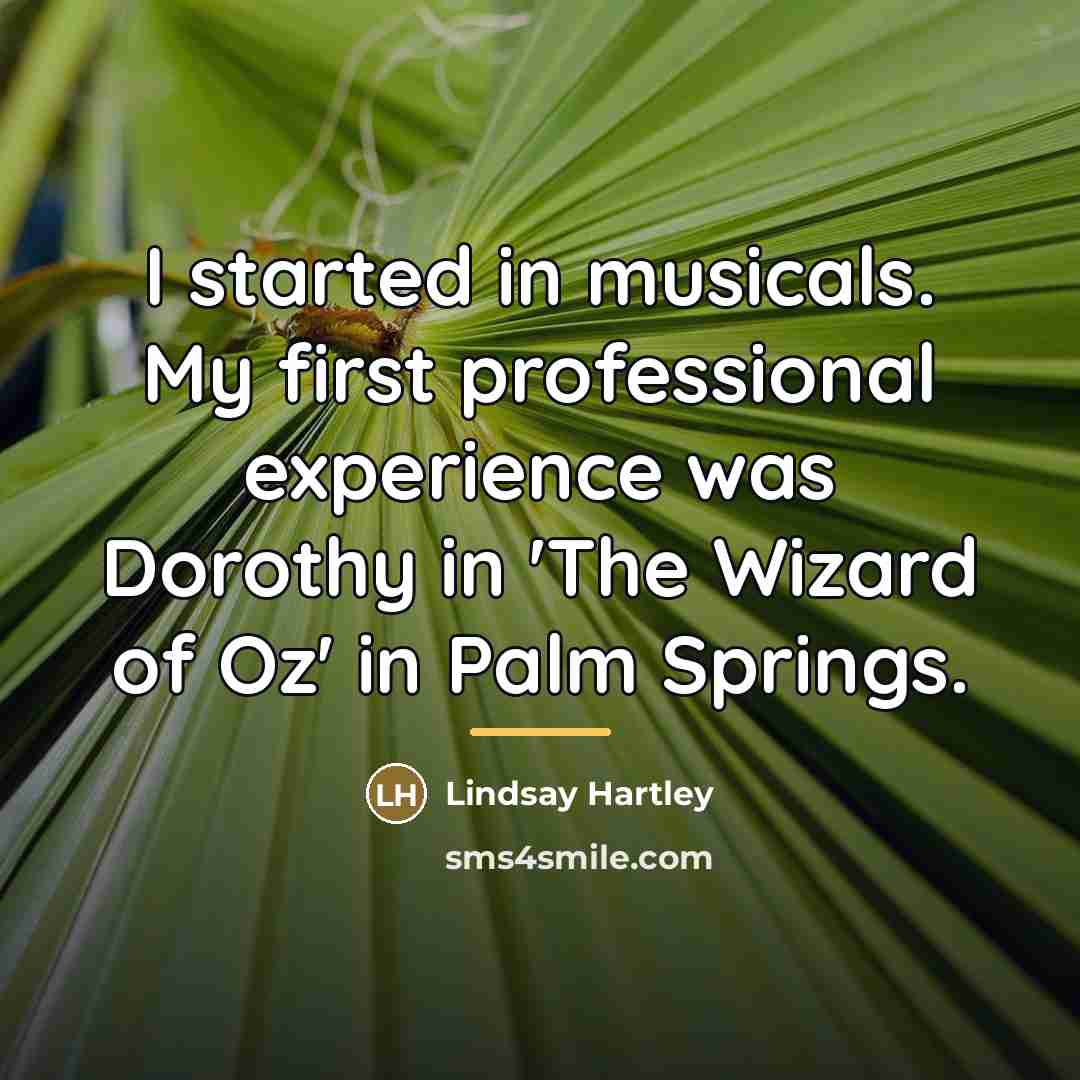 “I started in musicals. My first professional experience was Dorothy…” quote by Lindsay Hartley