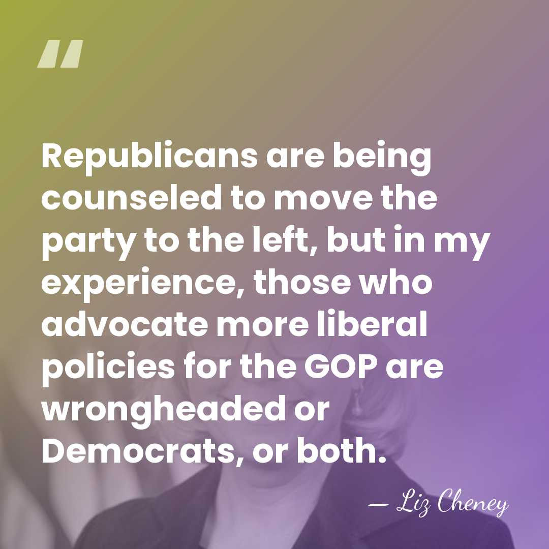 Republicans are being counseled to move the party to the left, but&hellip; - Liz Cheney