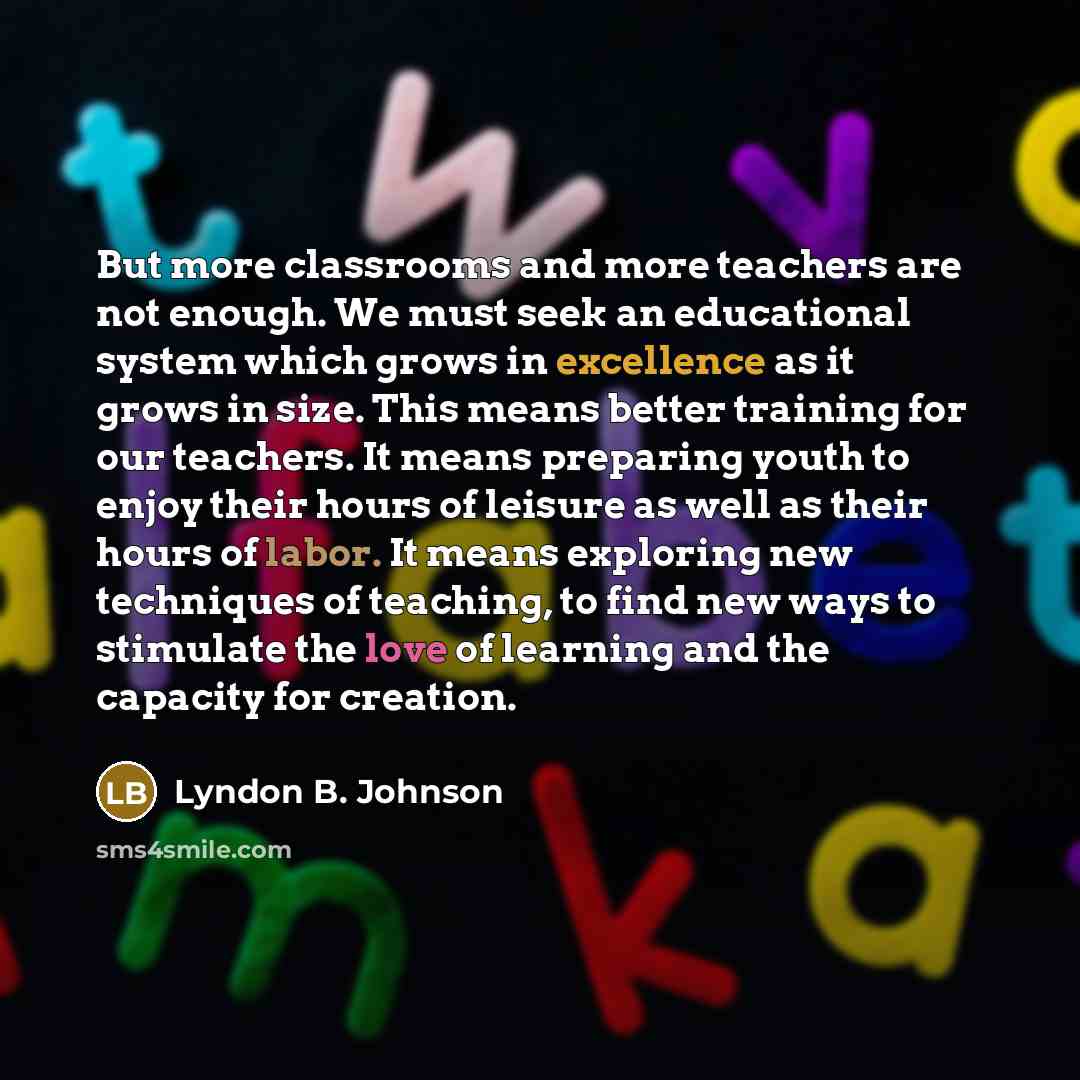 “But more classrooms and more teachers are not enough. We…” quote by Lyndon B. Johnson