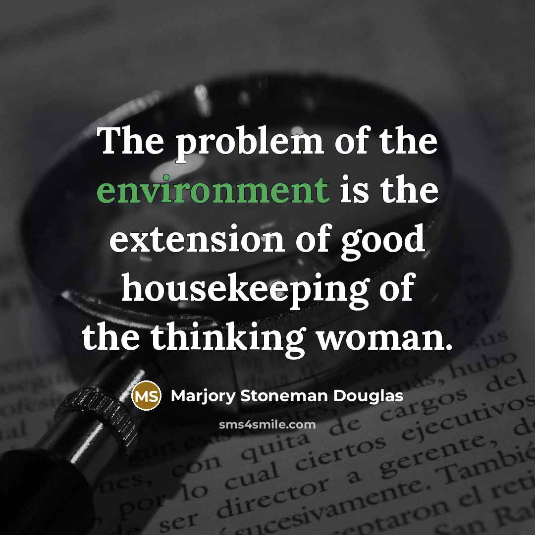 “The problem of the environment is the extension of good…” quote by Marjory Stoneman Douglas