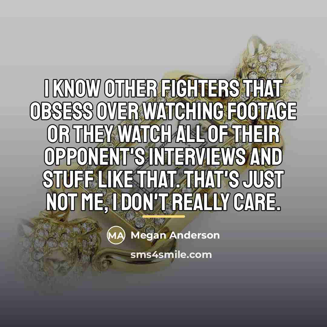 “I know other fighters that obsess over watching footage or…” quote by Megan Anderson