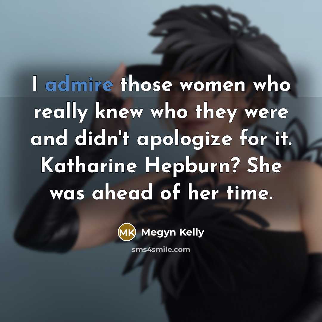 “I admire those women who really knew who they were…” quote by Megyn Kelly