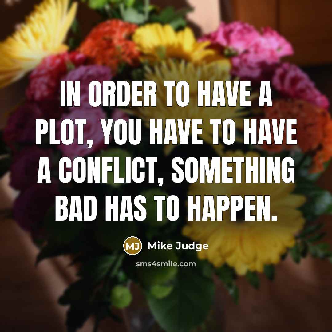 “In order to have a plot, you have to have…” quote by Mike Judge