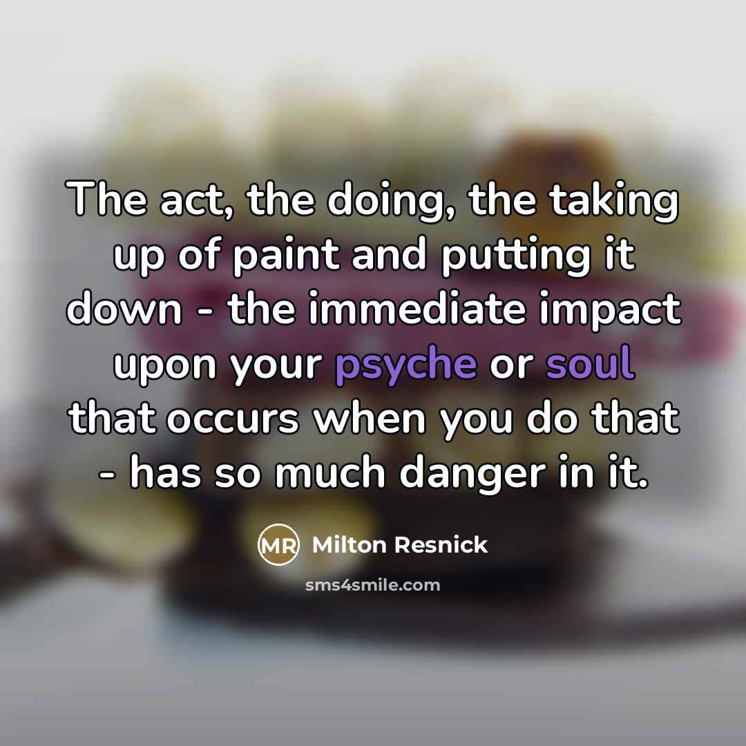 “The act, the doing, the taking up of paint and…” quote by Milton Resnick
