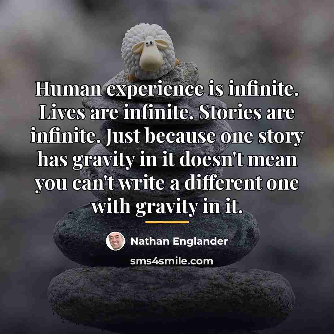 “Human experience is infinite. Lives are infinite. Stories are infinite.…” quote by Nathan Englander