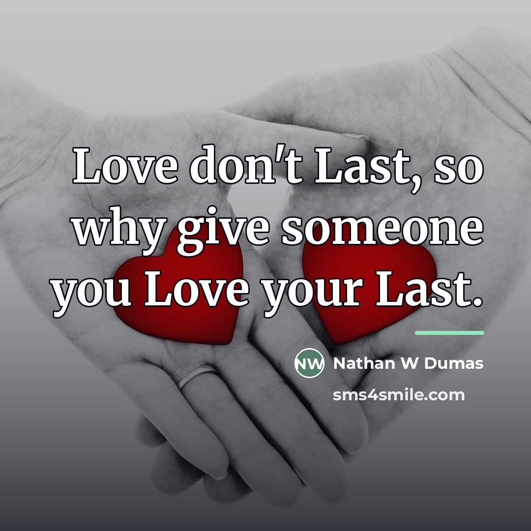“Love don't Last, so why give someone you Love your…” quote by Nathan W Dumas