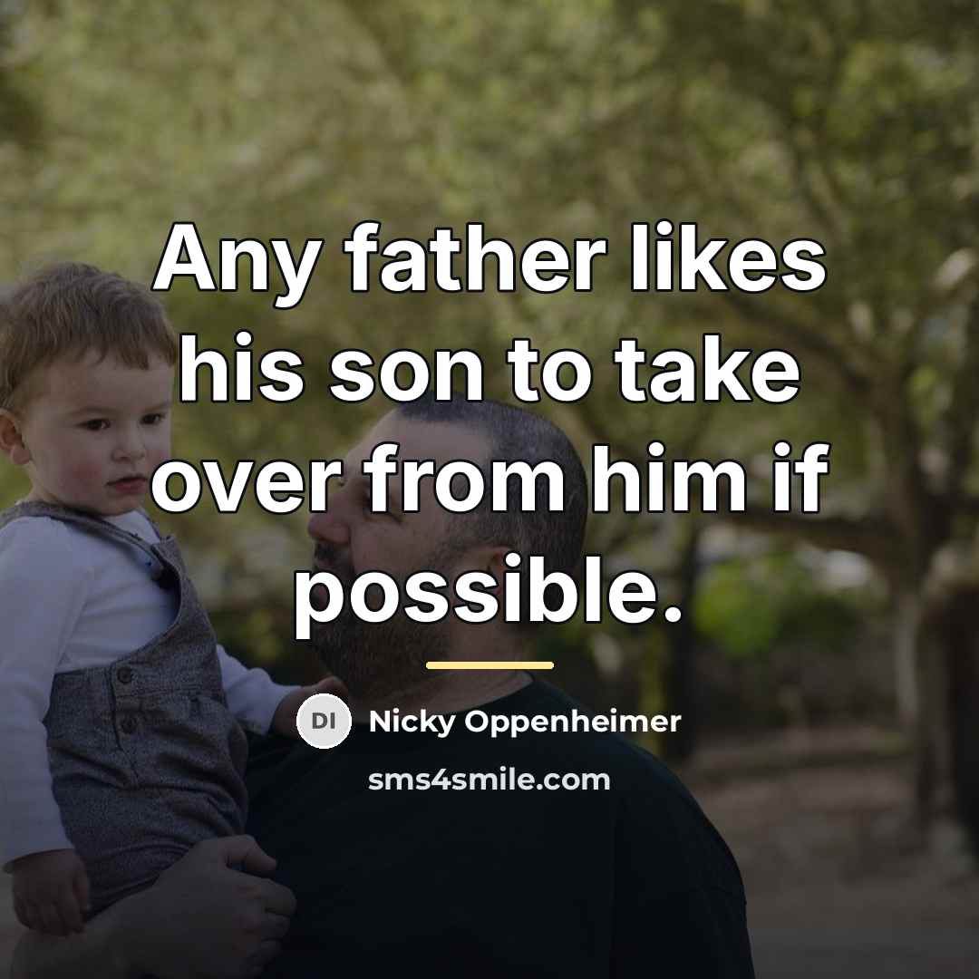 “Any father likes his son to take over from him…” quote by Nicky Oppenheimer